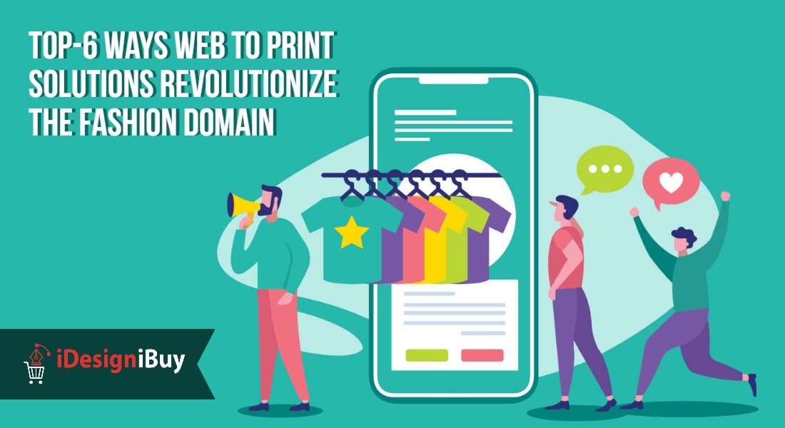 Top-6 Ways Web to Print Solutions Revolutionize the Fashion Domain