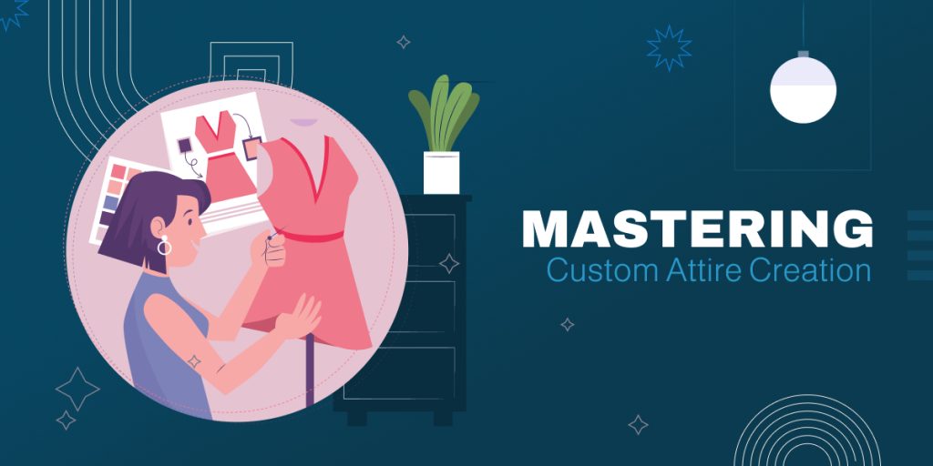 Mastering Custom Attire Creation