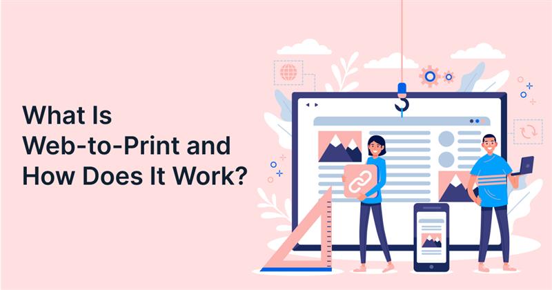 What Is Web-to-Print and How Does It Work? 